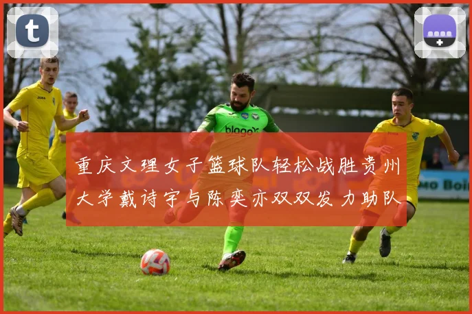 重庆文理女子篮球队轻松战胜贵州大学戴诗宇与陈奕亦双双发力助队取胜