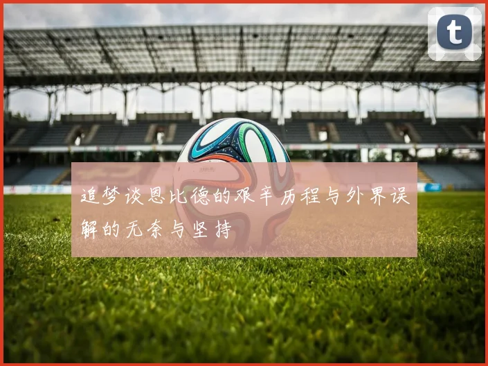 追梦谈恩比德的艰辛历程与外界误解的无奈与坚持