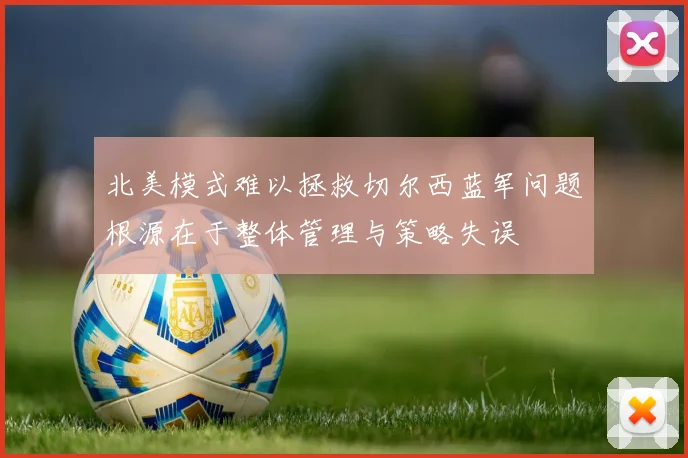 北美模式难以拯救切尔西蓝军问题根源在于整体管理与策略失误